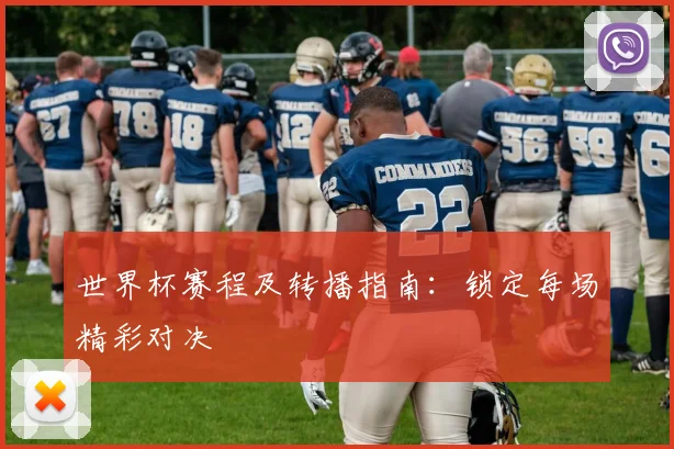 世界杯赛程及转播指南:锁定每场精彩对决