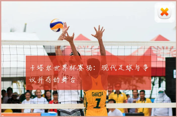 卡塔尔世界杯赛场：现代足球与争议并存的舞台