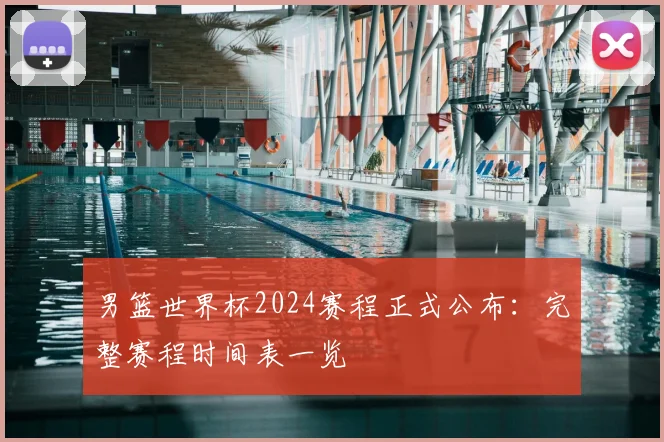 男篮世界杯2024赛程正式公布：完整赛程时间表一览